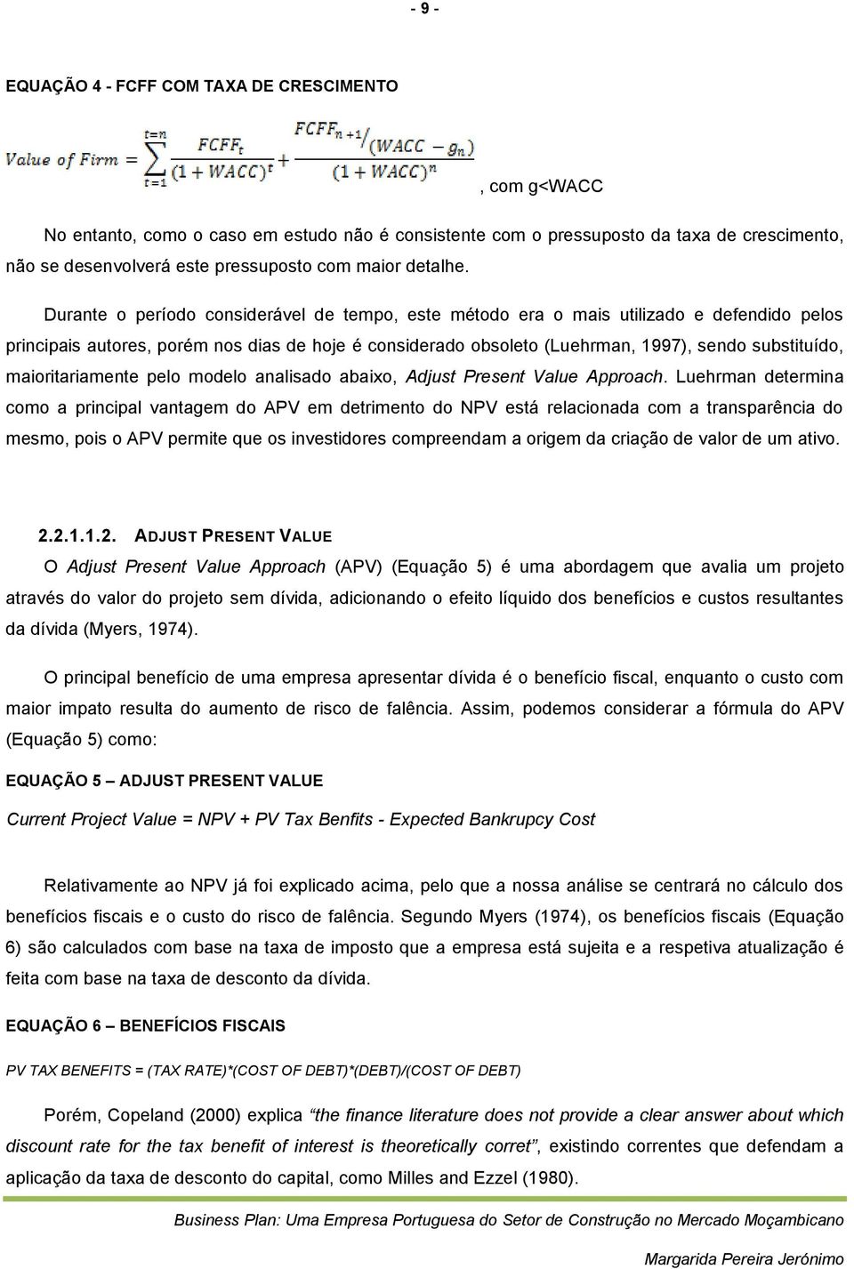 Durante o período considerável de tempo, este método era o mais utilizado e defendido pelos principais autores, porém nos dias de hoje é considerado obsoleto (Luehrman, 1997), sendo substituído,