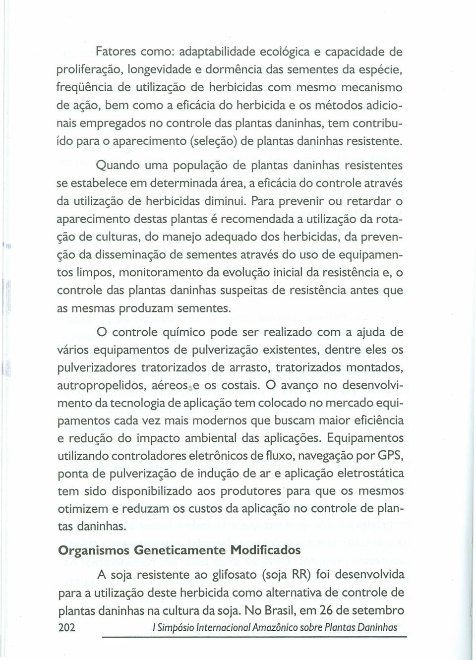 I il Quando uma população de plantas daninhas resistentes se estabelece em determinada área, a eficácia do controle através da utilização de herbicidas diminui.