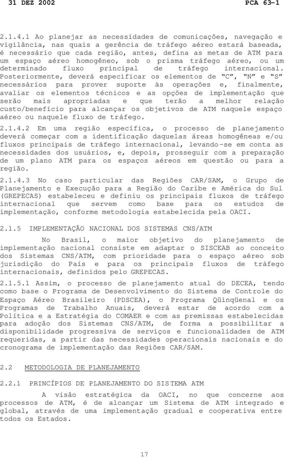 aéreo homogêneo, sob o prisma tráfego aéreo, ou um determinado fluxo principal de tráfego internacional.