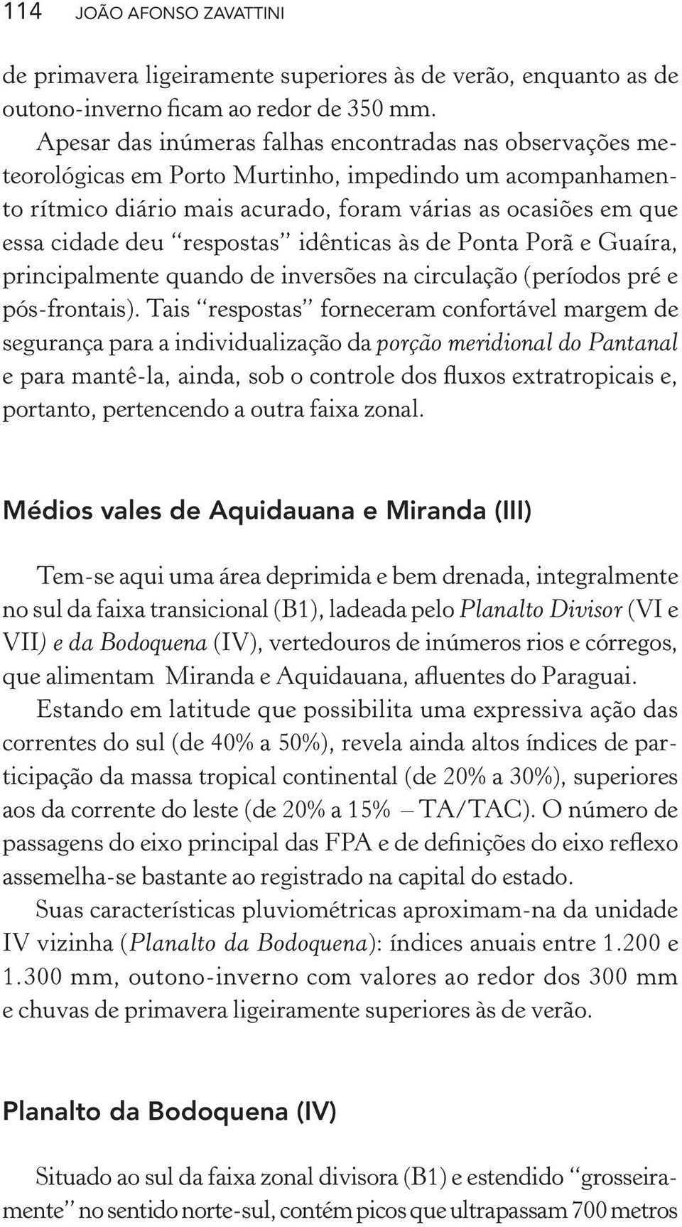 respostas idênticas às de Ponta Porã e Guaíra, principalmente quando de inversões na circulação (períodos pré e pós-frontais).