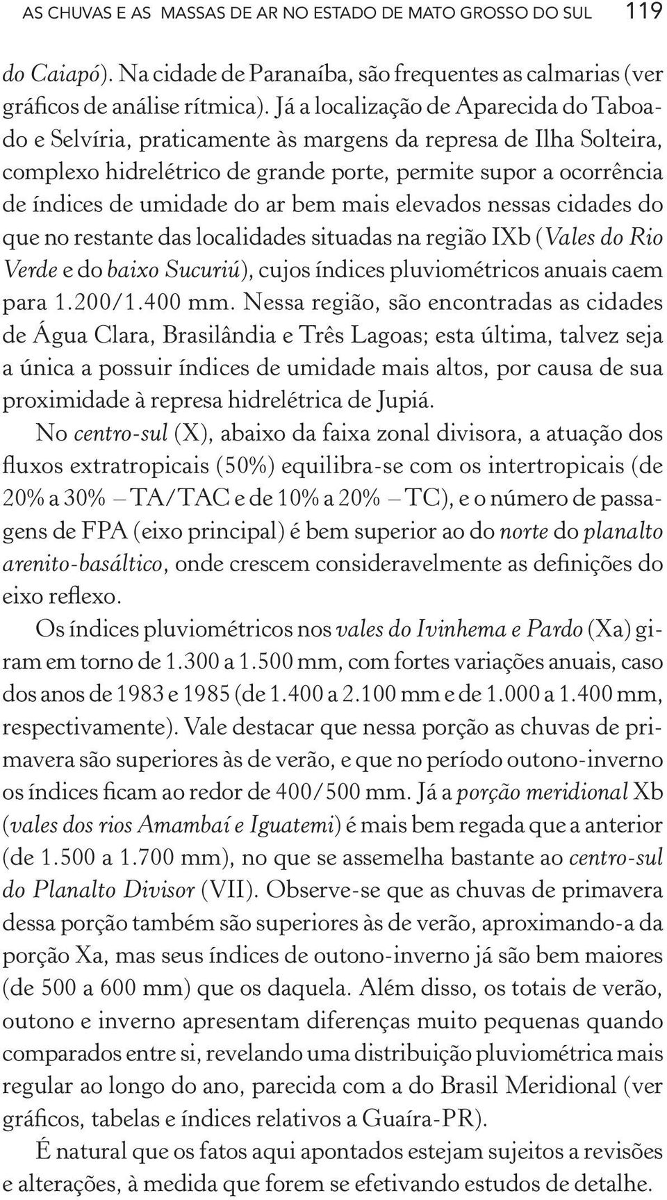 bem mais elevados nessas cidades do que no restante das localidades situadas na região IXb (Vales do Rio Verde e do baixo Sucuriú), cujos índices pluviométricos anuais caem para 1.200/1.400 mm.