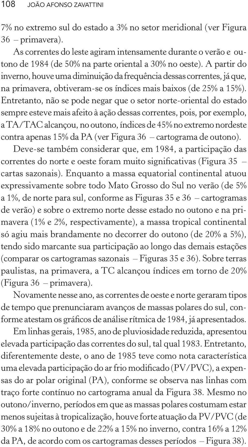 A partir do inverno, houve uma diminuição da frequência dessas correntes, já que, na primavera, obtiveram-se os índices mais baixos (de 25% a 15%).