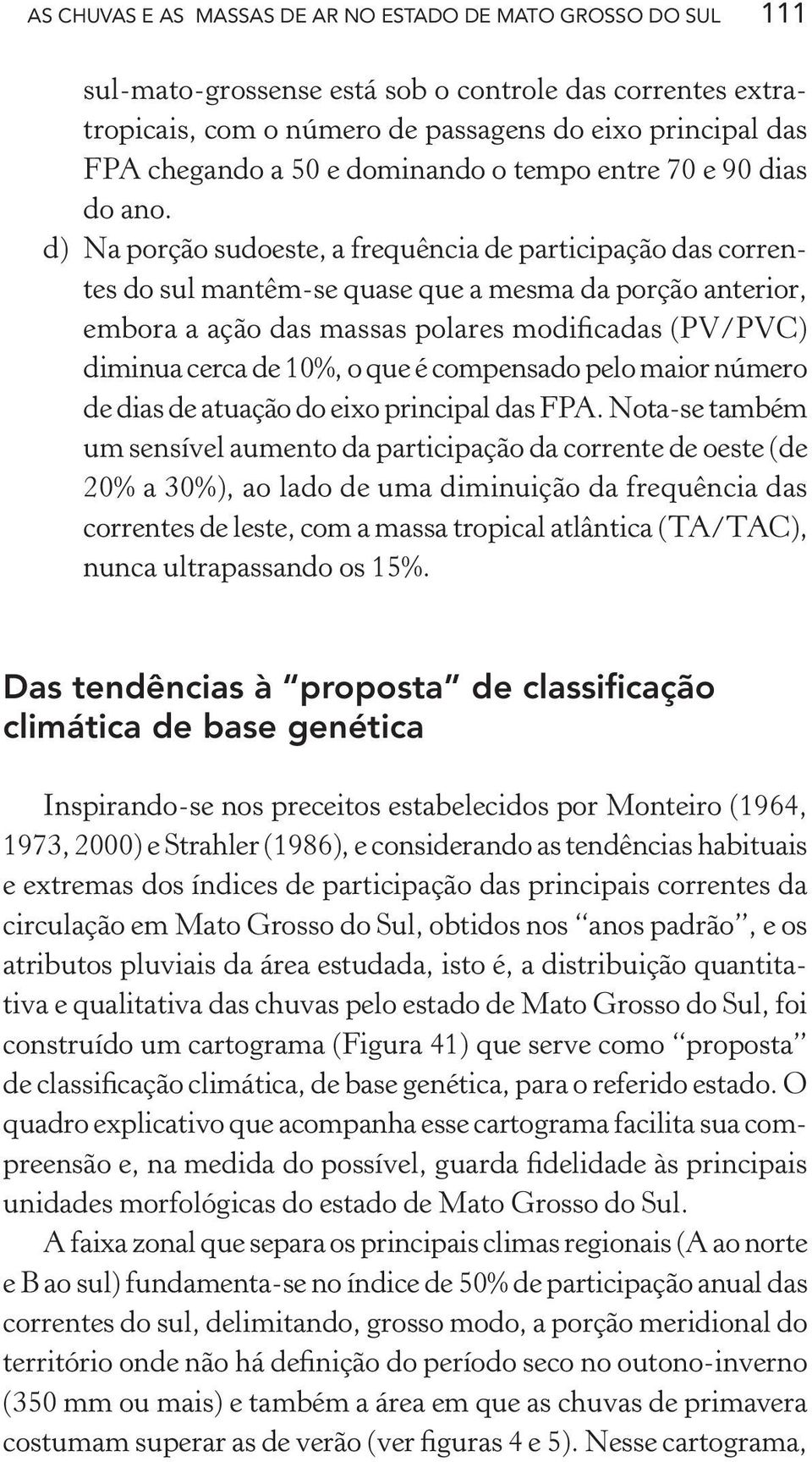 d) Na porção sudoeste, a frequência de participação das correntes do sul mantêm-se quase que a mesma da porção anterior, embora a ação das massas polares modificadas (PV/PVC) diminua cerca de 10%, o