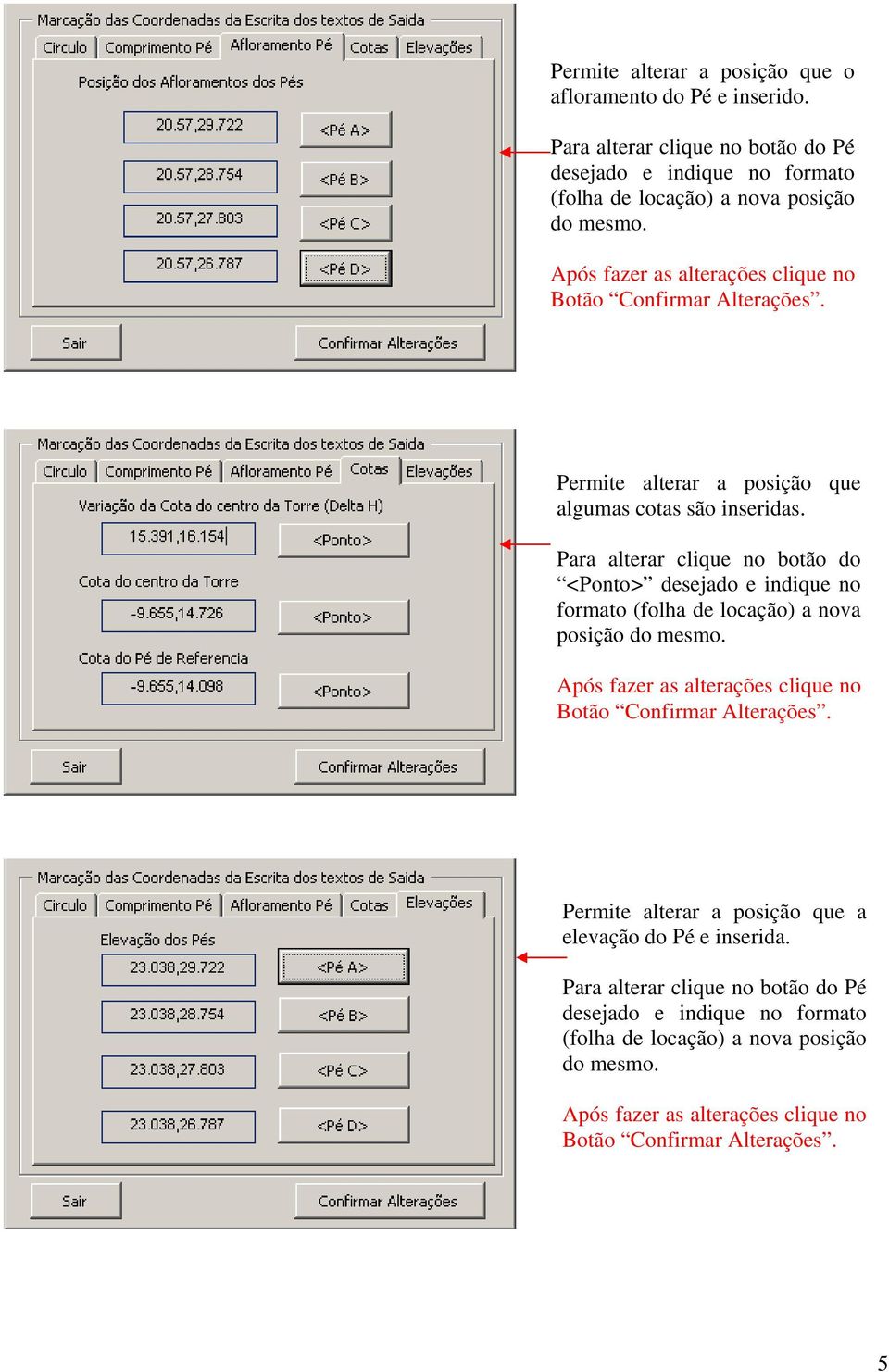 Para alterar clique no botão do <Ponto> desejado e indique no formato (folha de locação) a nova posição do mesmo. Após fazer as alterações clique no Botão Confirmar Alterações.