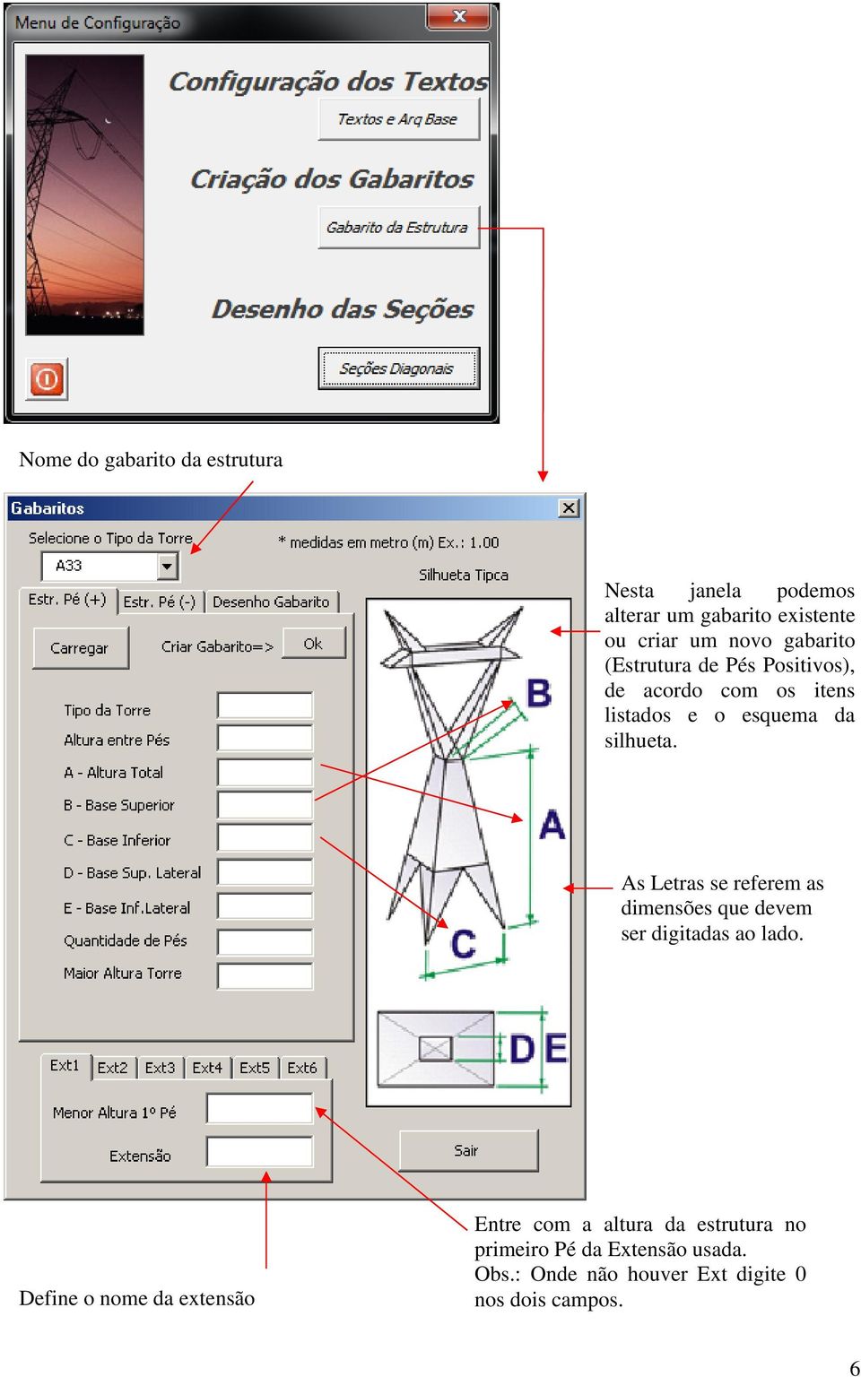 As Letras se referem as dimensões que devem ser digitadas ao lado.