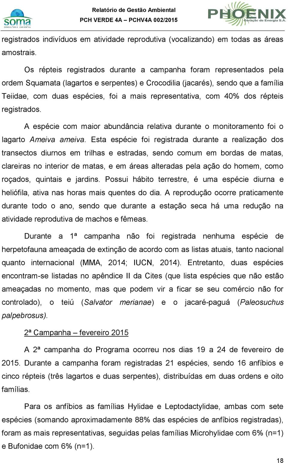 representativa, com 40% dos répteis registrados. A espécie com maior abundância relativa durante o monitoramento foi o lagarto Ameiva ameiva.