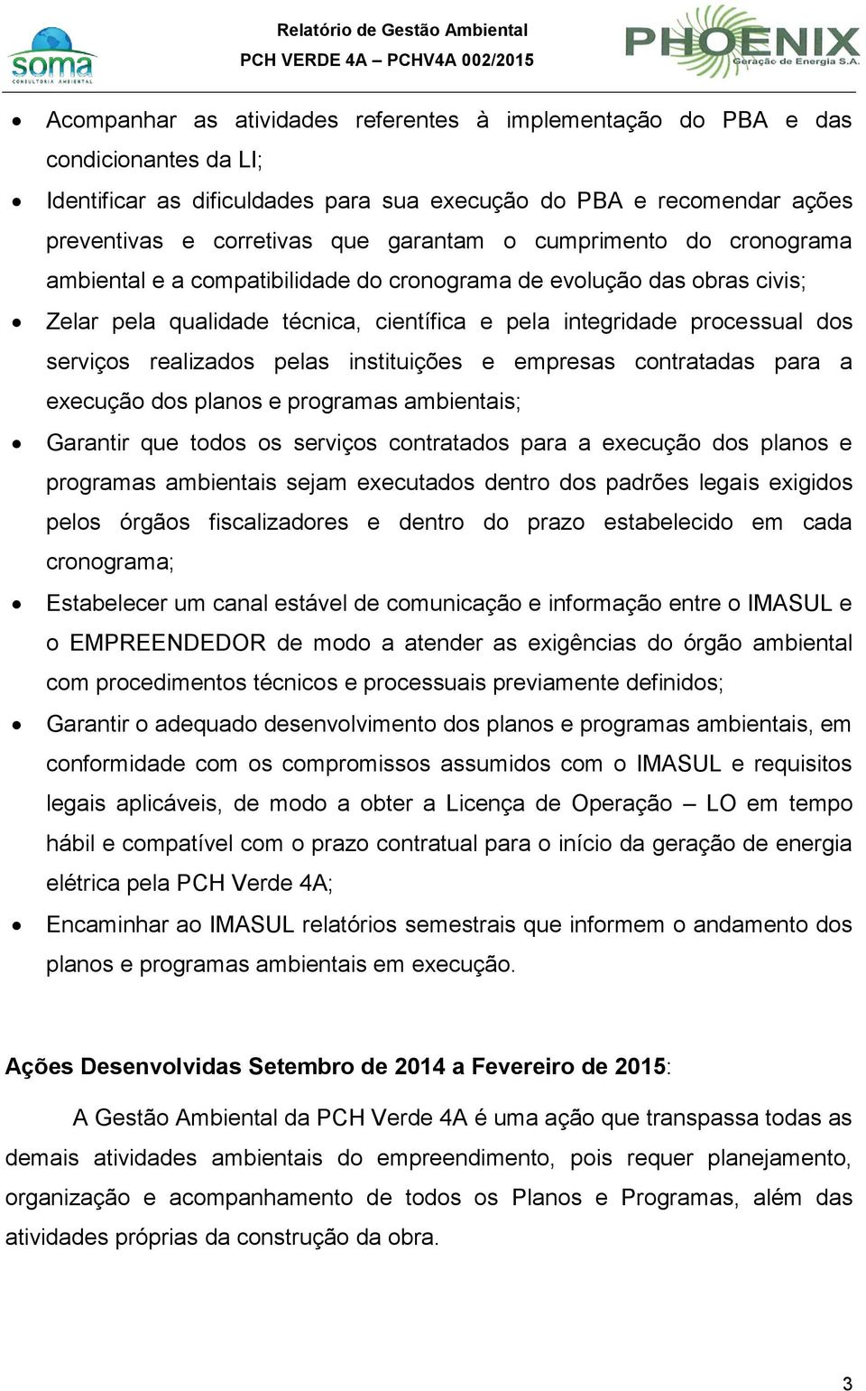 instituições e empresas contratadas para a execução dos planos e programas ambientais; Garantir que todos os serviços contratados para a execução dos planos e programas ambientais sejam executados