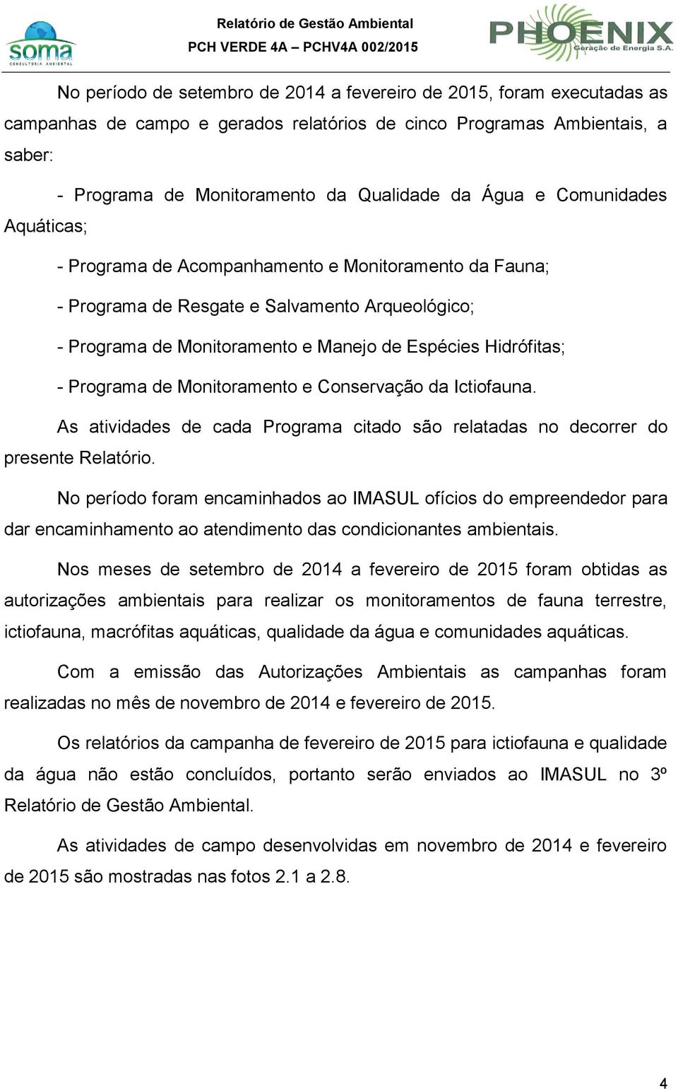 Programa de Monitoramento e Conservação da Ictiofauna. As atividades de cada Programa citado são relatadas no decorrer do presente Relatório.