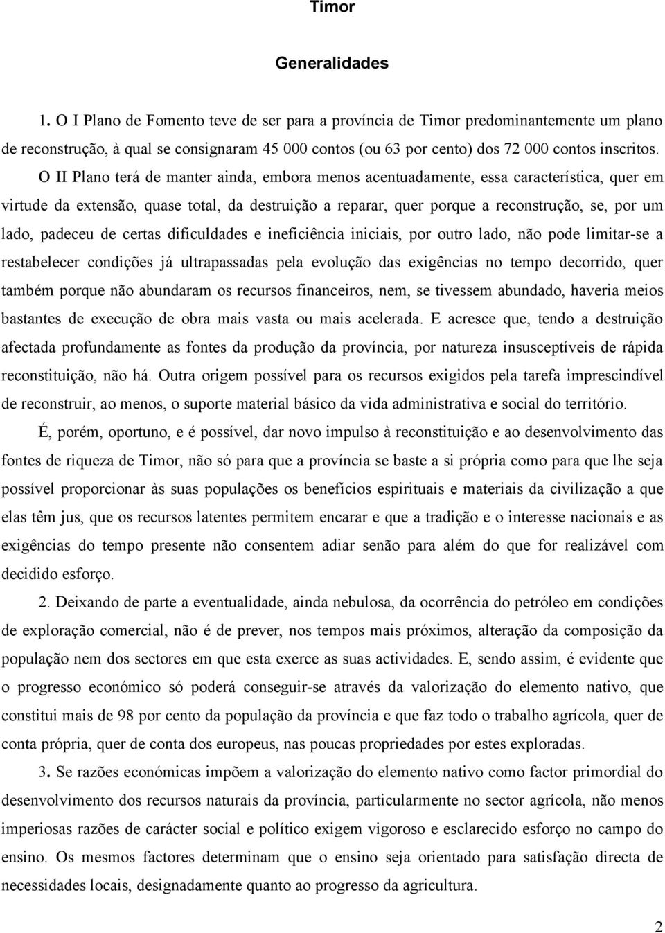 O II Plano terá de manter ainda, embora menos acentuadamente, essa característica, quer em virtude da extensão, quase total, da destruição a reparar, quer porque a reconstrução, se, por um lado,