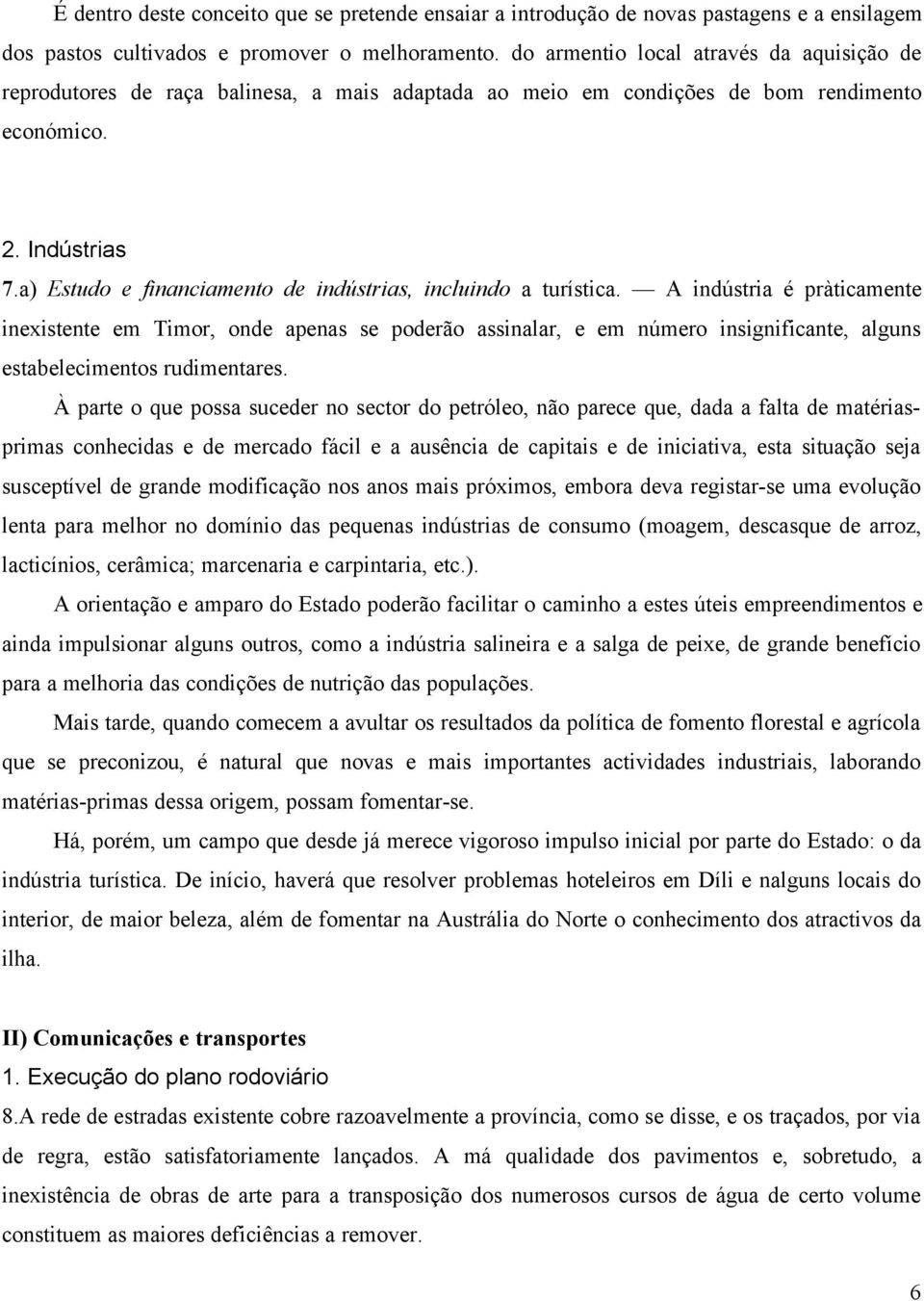 a) Estudo e financiamento de indústrias, incluindo a turística.