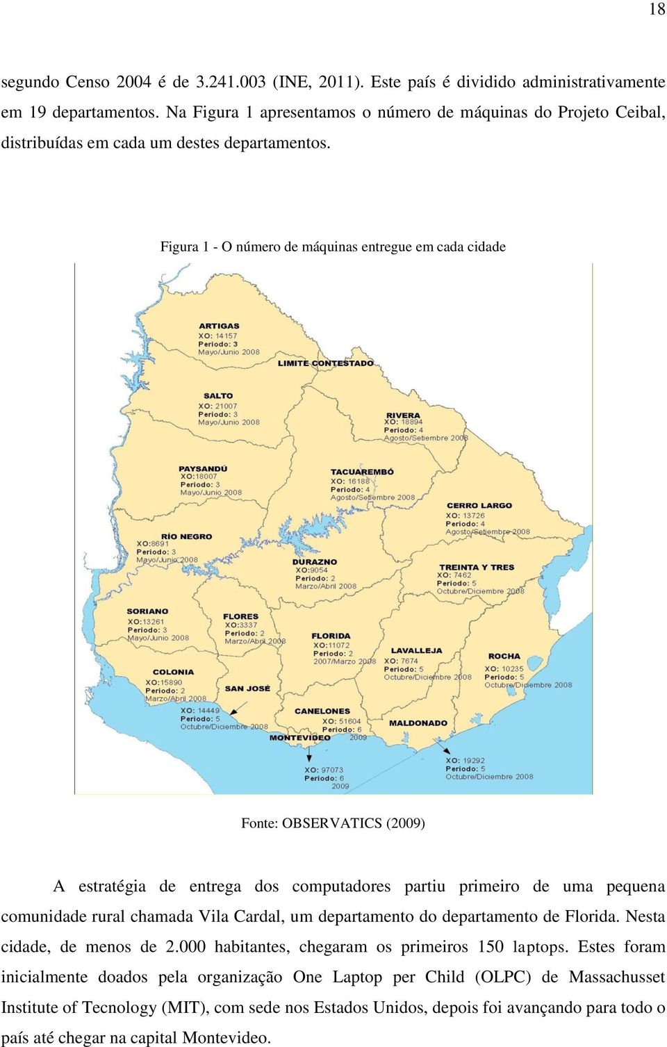 Figura 1 - O número de máquinas entregue em cada cidade Fonte: OBSERVATICS (2009) A estratégia de entrega dos computadores partiu primeiro de uma pequena comunidade rural chamada Vila