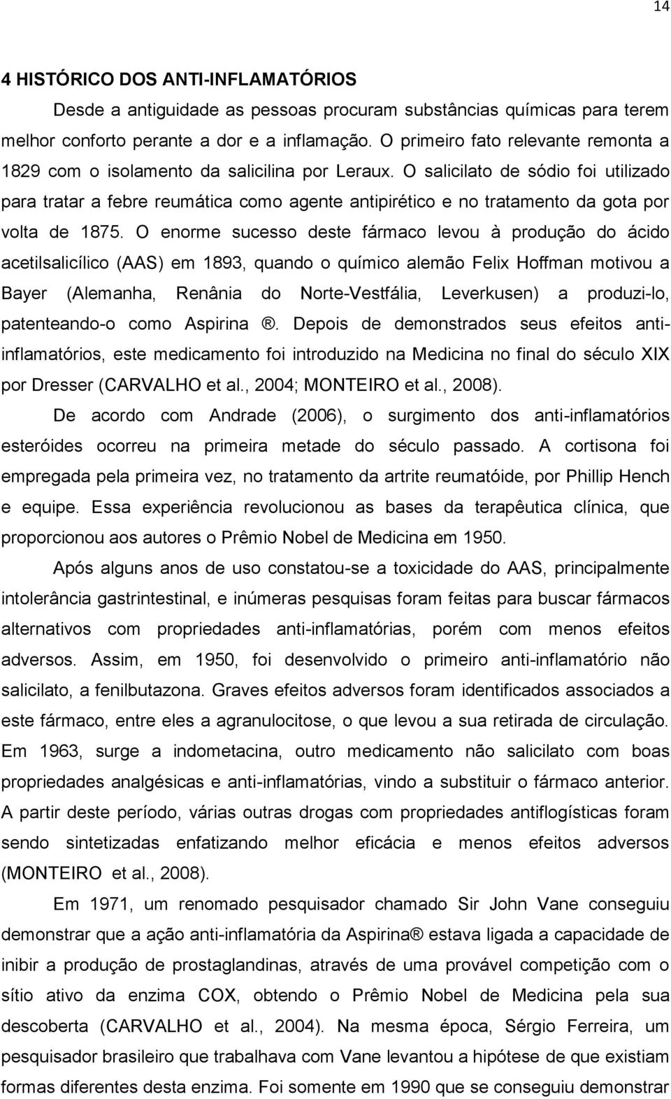 O salicilato de sódio foi utilizado para tratar a febre reumática como agente antipirético e no tratamento da gota por volta de 1875.