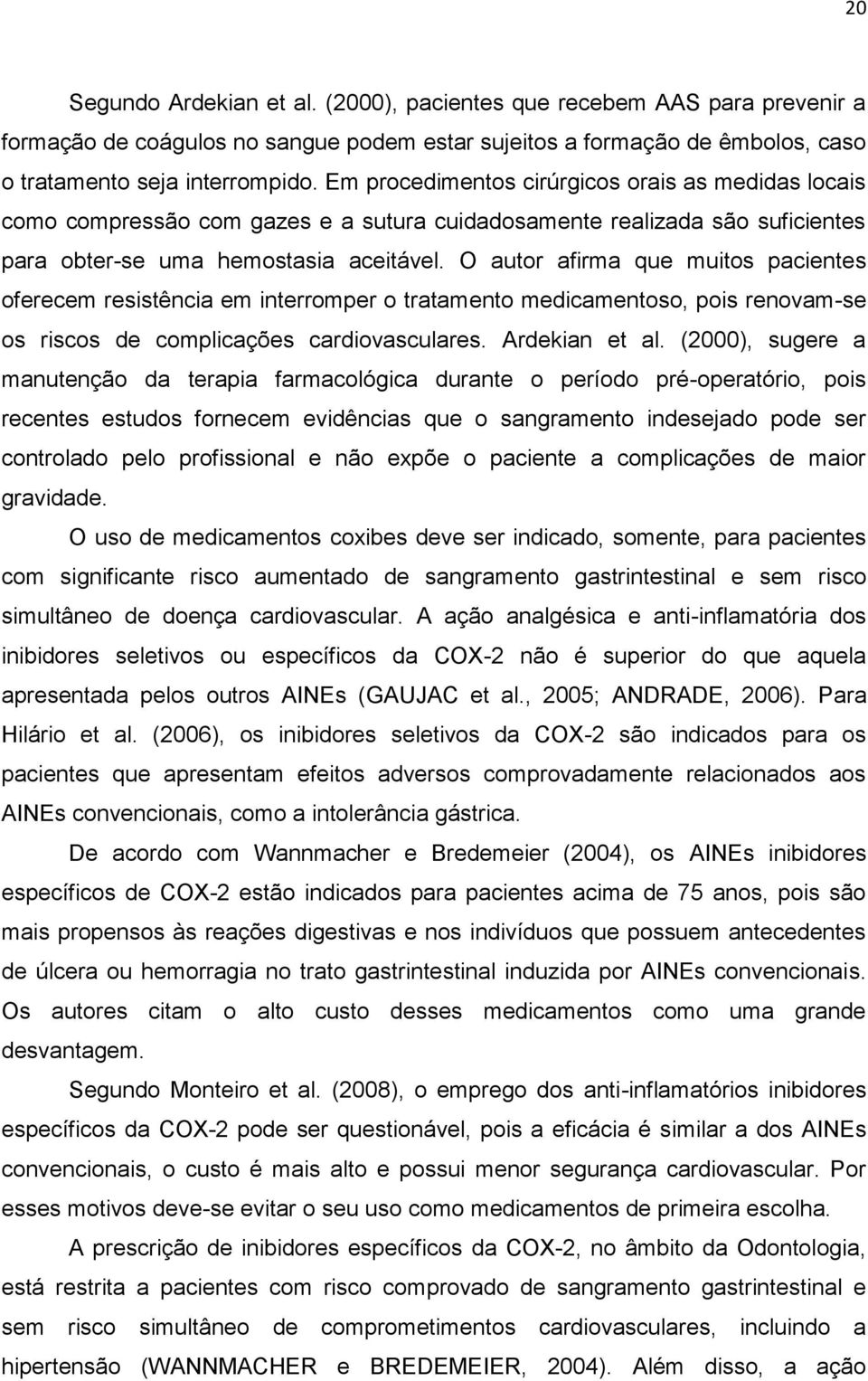 O autor afirma que muitos pacientes oferecem resistência em interromper o tratamento medicamentoso, pois renovam-se os riscos de complicações cardiovasculares. Ardekian et al.