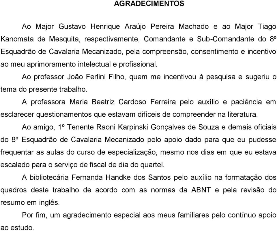 A professora Maria Beatriz Cardoso Ferreira pelo auxílio e paciência em esclarecer questionamentos que estavam difíceis de compreender na literatura.