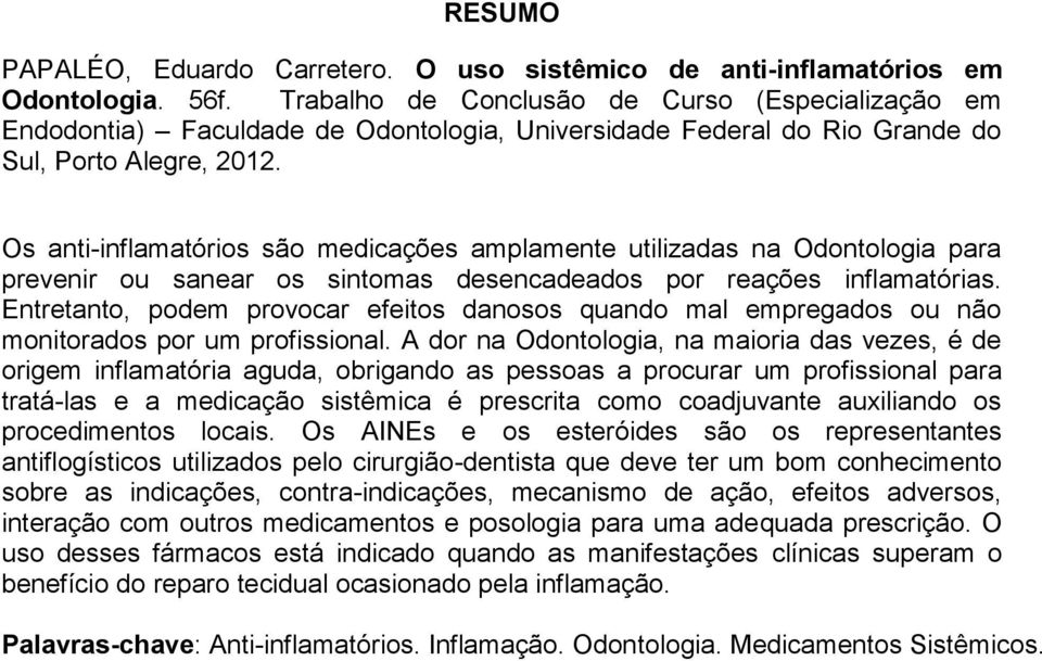 Os anti-inflamatórios são medicações amplamente utilizadas na Odontologia para prevenir ou sanear os sintomas desencadeados por reações inflamatórias.