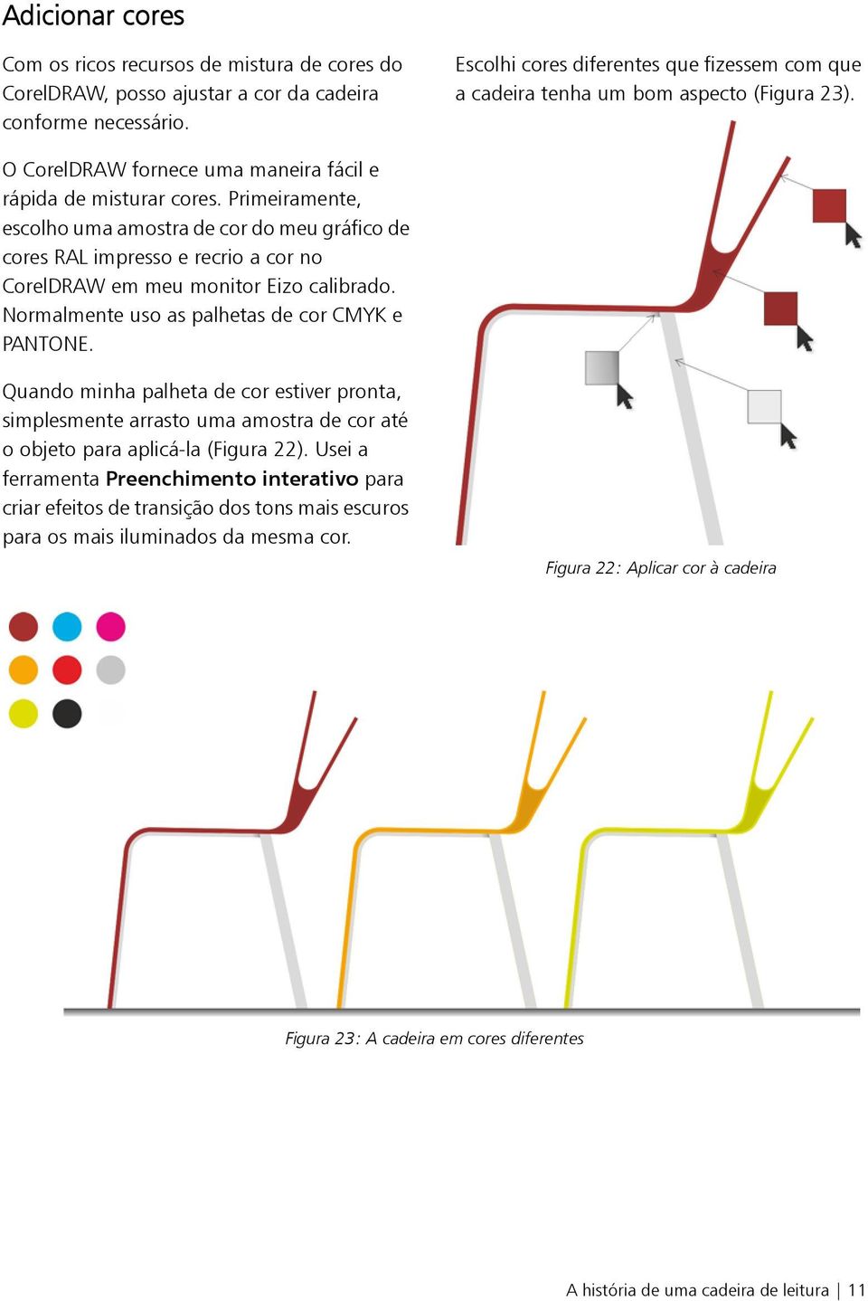 Primeiramente, escolho uma amostra de cor do meu gráfico de cores RAL impresso e recrio a cor no CorelDRAW em meu monitor Eizo calibrado. Normalmente uso as palhetas de cor CMYK e PANTONE.