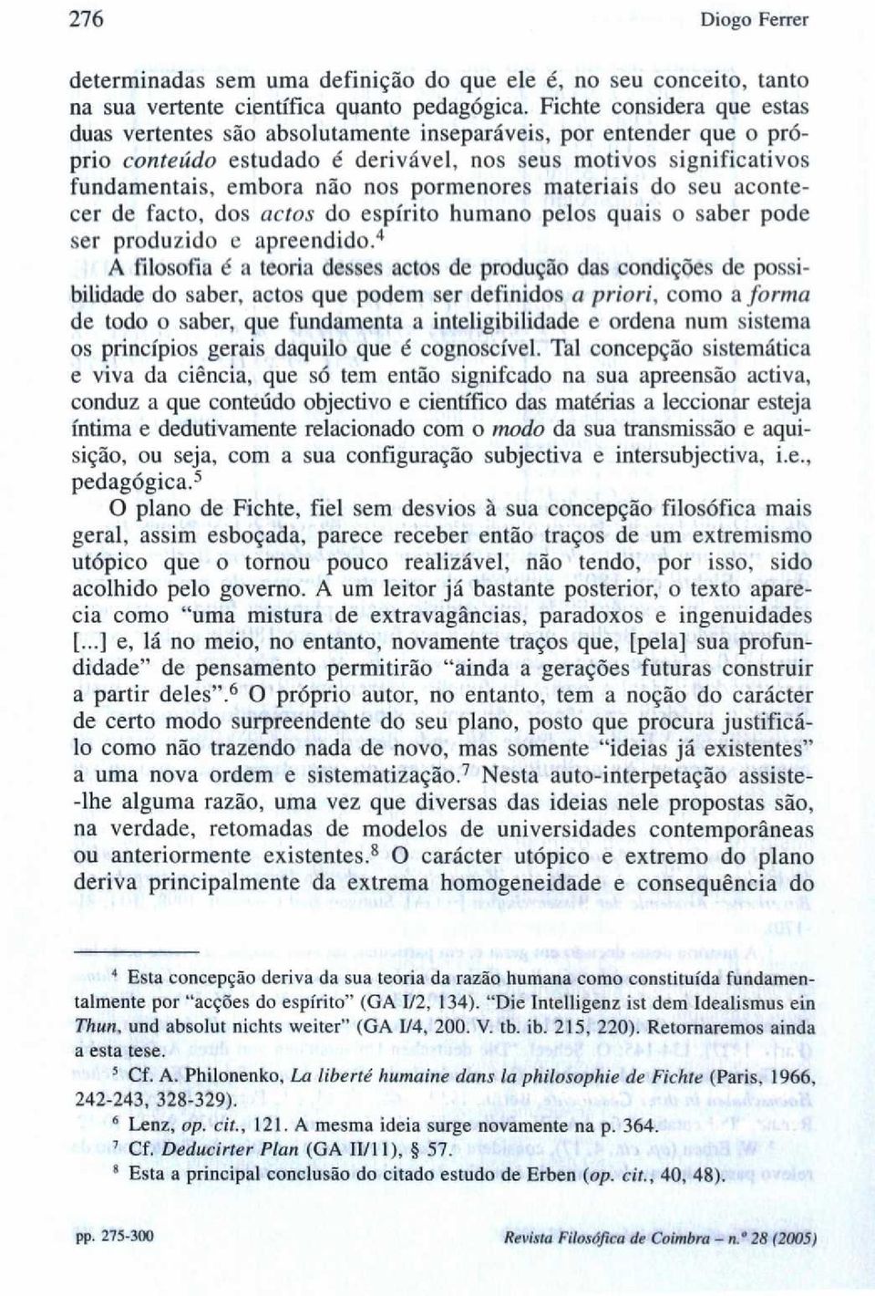 pormenores materiais do seu acontecer de facto, dos actos do espírito humano pelos quais o saber pode ser produzido e apreendido.