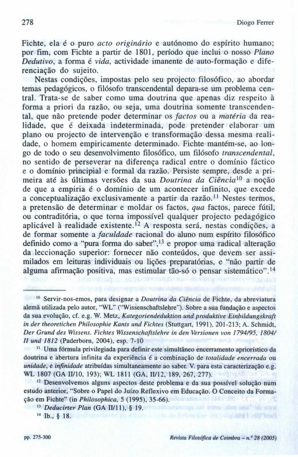 Trata-se de saber como uma doutrina que apenas diz respeito à forma a priori da razão, ou seja, uma doutrina somente transcendental, que não pretende poder determinar os factos ou a matéria da