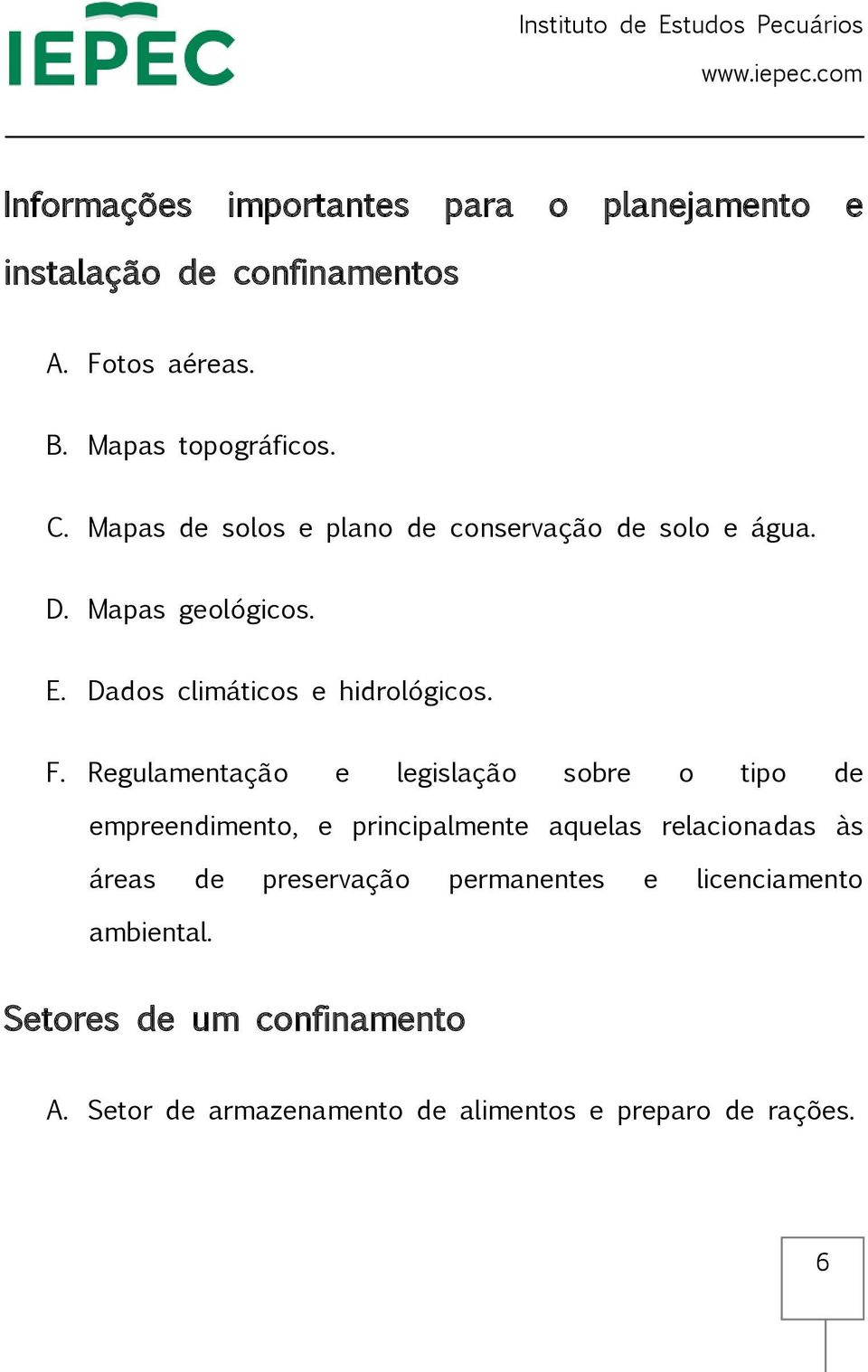 Regulamentação e legislação sobre o tipo de empreendimento, e principalmente aquelas relacionadas às áreas de