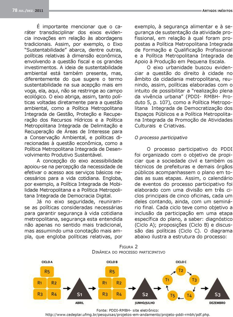 A ideia de sustentabilidade ambiental está também presente, mas, diferentemente do que sugere o termo sustentabilidade na sua acepção mais em voga, ela, aqui, não se restringe ao campo ecológico.