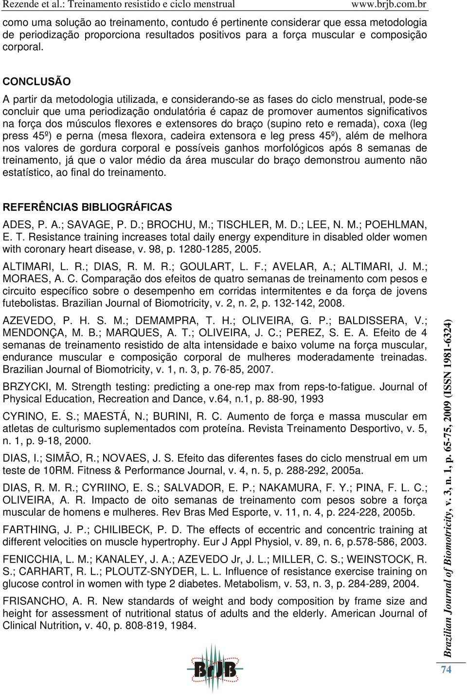 músculos flexores e extensores do braço (supino reto e remada), coxa (leg press 45º) e perna (mesa flexora, cadeira extensora e leg press 45º), além de melhora nos valores de gordura corporal e