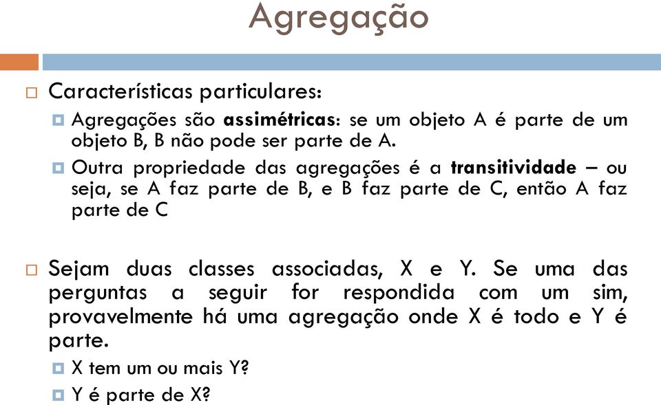 Outra propriedade das agregações é a transitividade ou seja, se A faz parte de B, e B faz parte de C, então A