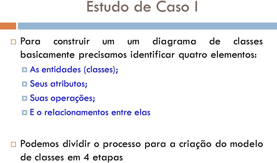 (classes); Seus atributos; Suas operações; E o relacionamentos