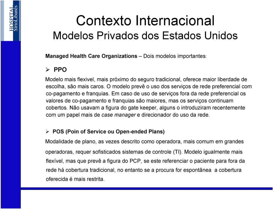 Em caso de uso de serviços fora da rede preferencial os valores de co-pagamento e franquias são maiores, mas os serviços continuam cobertos.