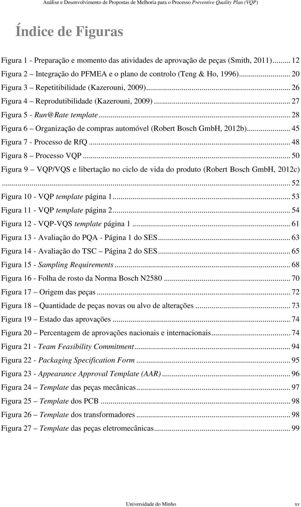 .. 28 Figura 6 Organização de compras automóvel (Robert Bosch GmbH, 2012b)... 45 Figura 7 - Processo de RfQ... 48 Figura 8 Processo VQP.