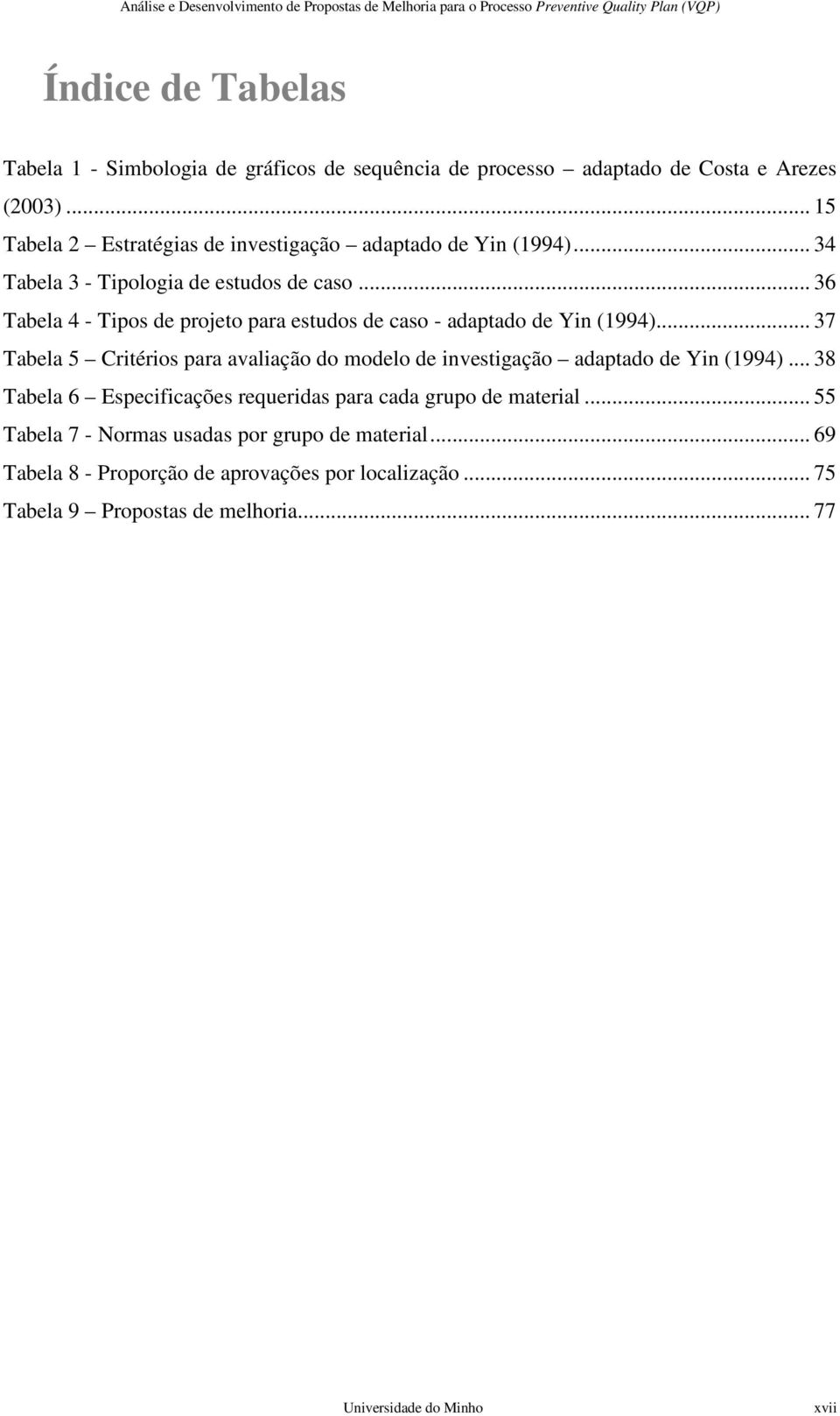 .. 36 Tabela 4 - Tipos de projeto para estudos de caso - adaptado de Yin (1994).