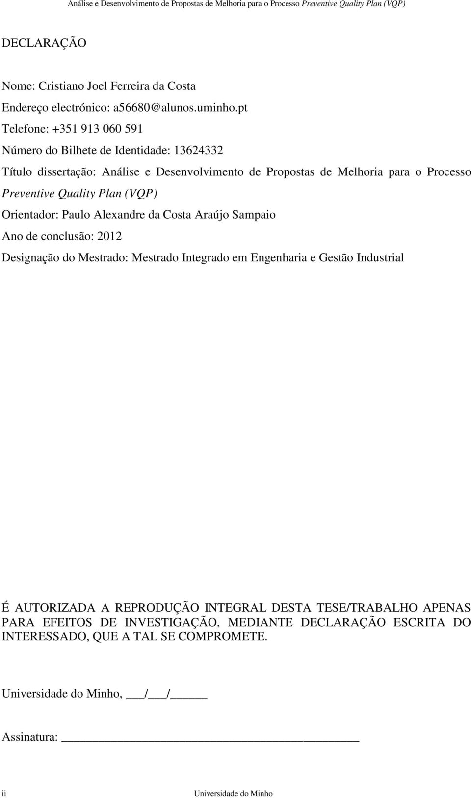 Preventive Quality Plan (VQP) Orientador: Paulo Alexandre da Costa Araújo Sampaio Ano de conclusão: 2012 Designação do Mestrado: Mestrado Integrado em Engenharia e