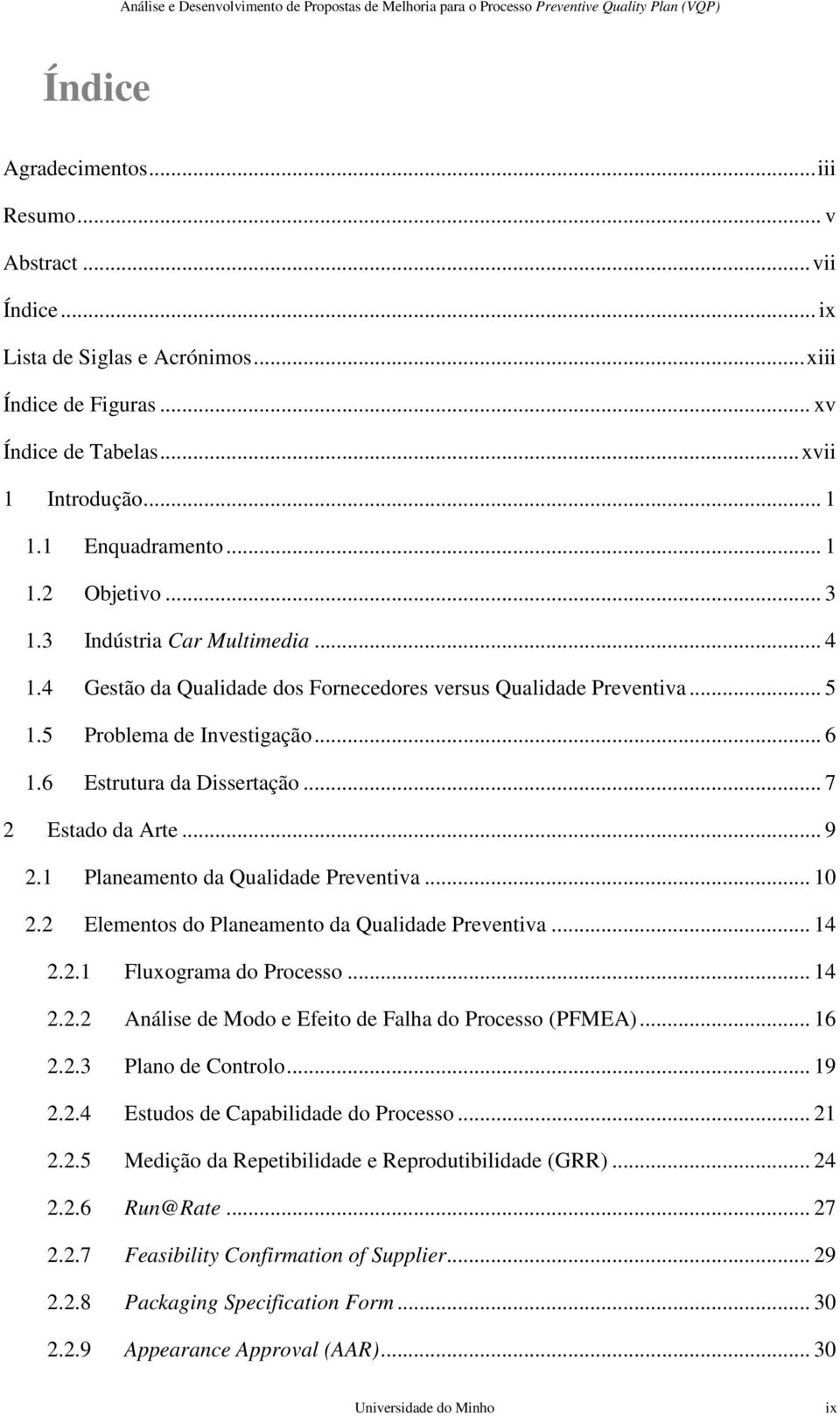 .. 9 2.1 Planeamento da Qualidade Preventiva... 10 2.2 Elementos do Planeamento da Qualidade Preventiva... 14 2.2.1 Fluxograma do Processo... 14 2.2.2 Análise de Modo e Efeito de Falha do Processo (PFMEA).