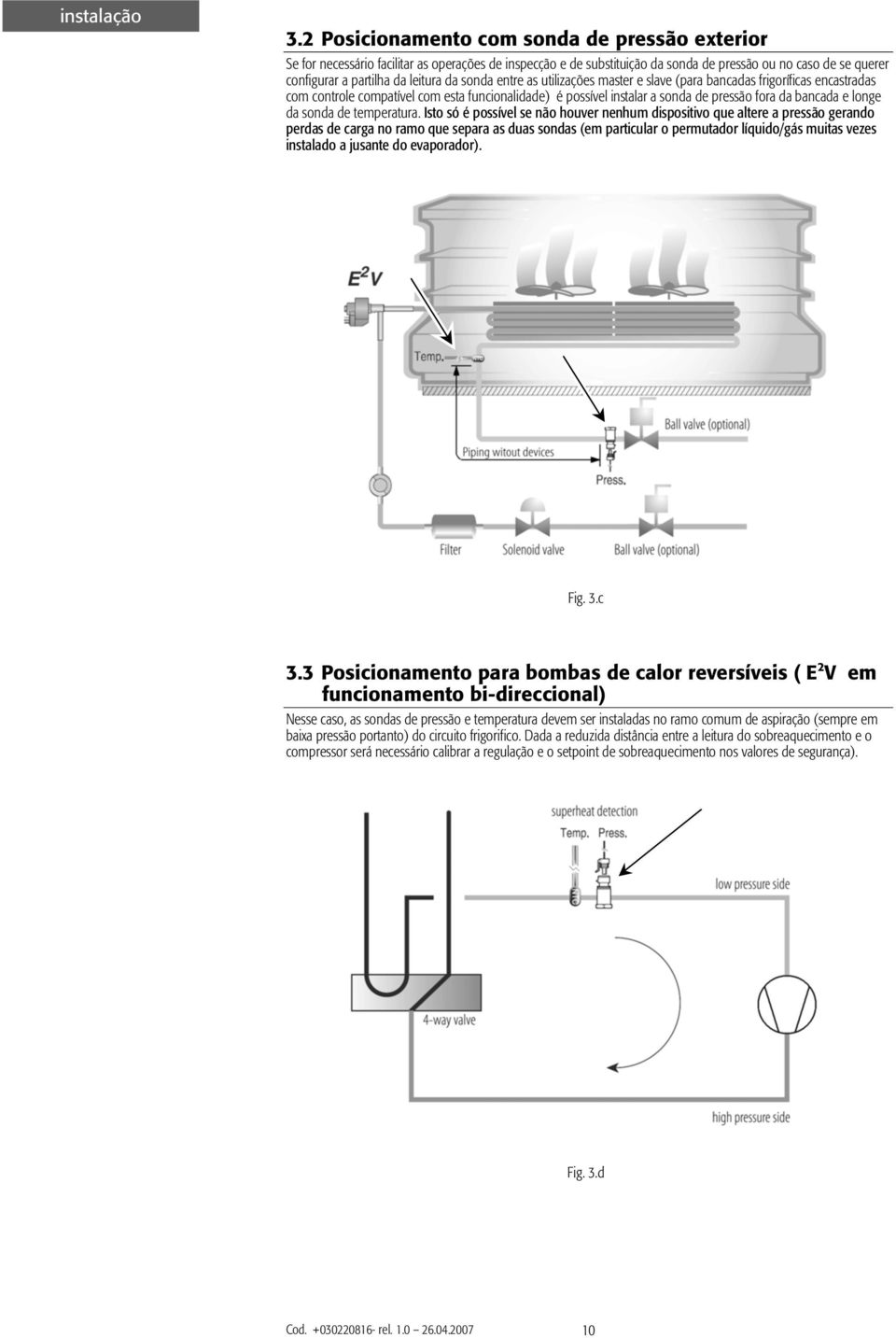 sonda entre as utilizações master e slave (para bancadas frigoríficas encastradas com controle compatível com esta funcionalidade) é possível instalar a sonda de pressão fora da bancada e longe da