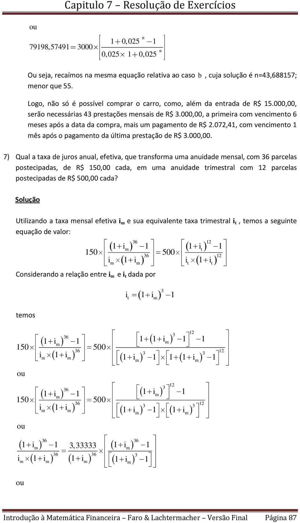 Utlzado a taxa esal efetva e sua equvalete taxa trestral t, teos a segute equação de valor: 36 1 1 1 t 1 36 150 500 1 t 1 t Cosderado a relação etre e t dada por t 3 1 1 teos 36 3 1 1 1 1 1 1 150 500