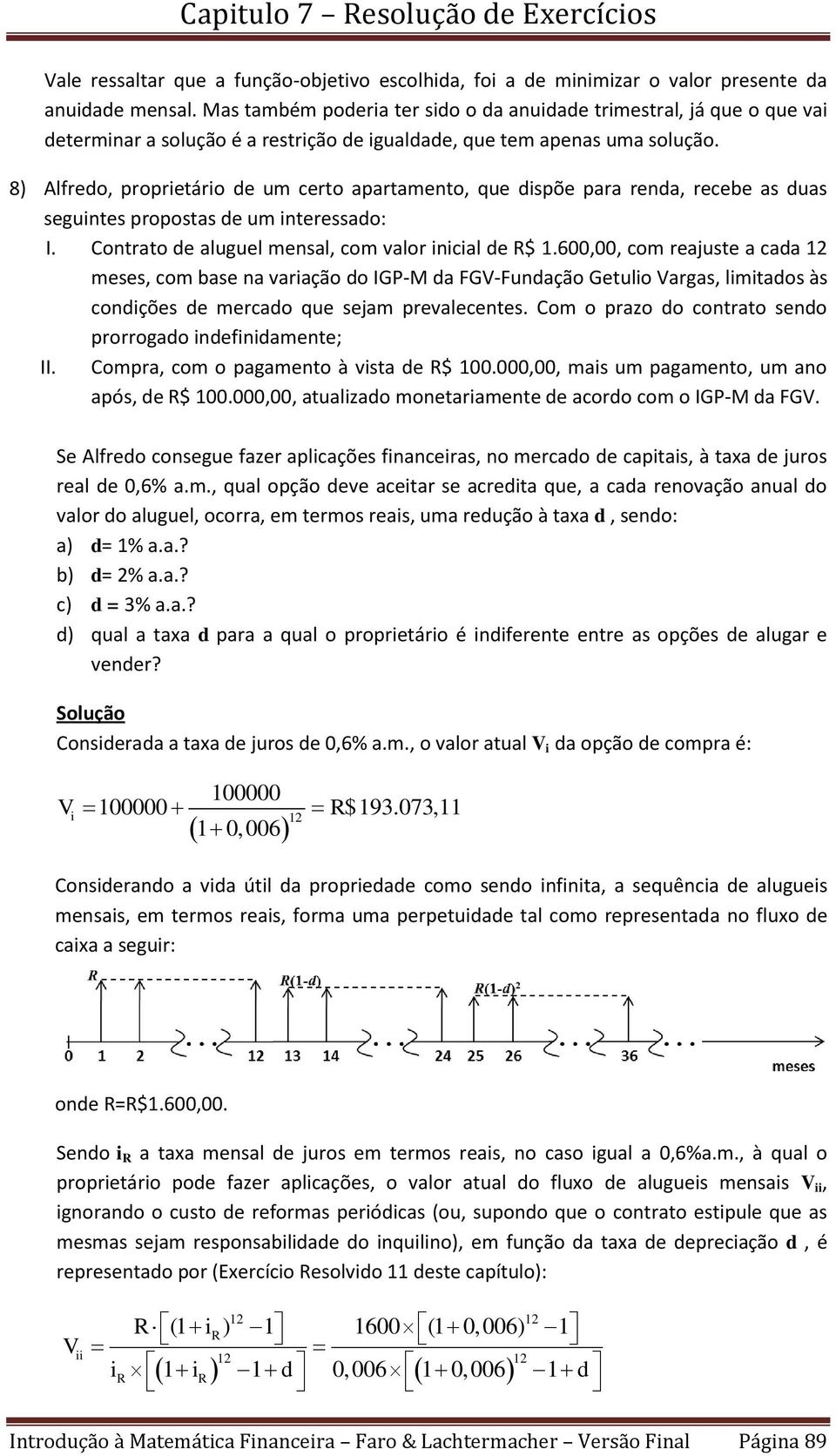 8) Alfredo, propretáro de u certo apartaeto, que dspõe para reda, recebe as duas segutes propostas de u teressado: I. Cotrato de aluguel esal, co valor cal de R$ 1.