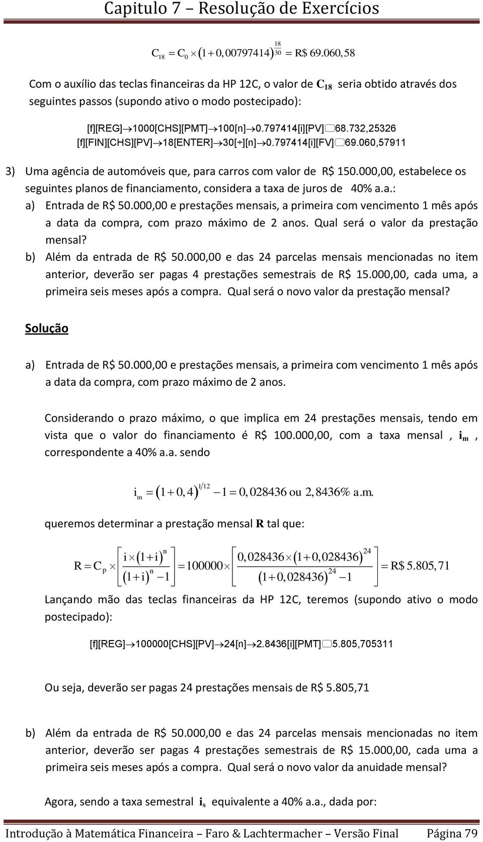 000,00, estabelece os segutes plaos de facaeto, cosdera a taxa de juros de 40% a.a.: a) Etrada de R$ 50.000,00 e prestações esas, a prera co veceto 1 ês após a data da copra, co prazo áxo de 2 aos.