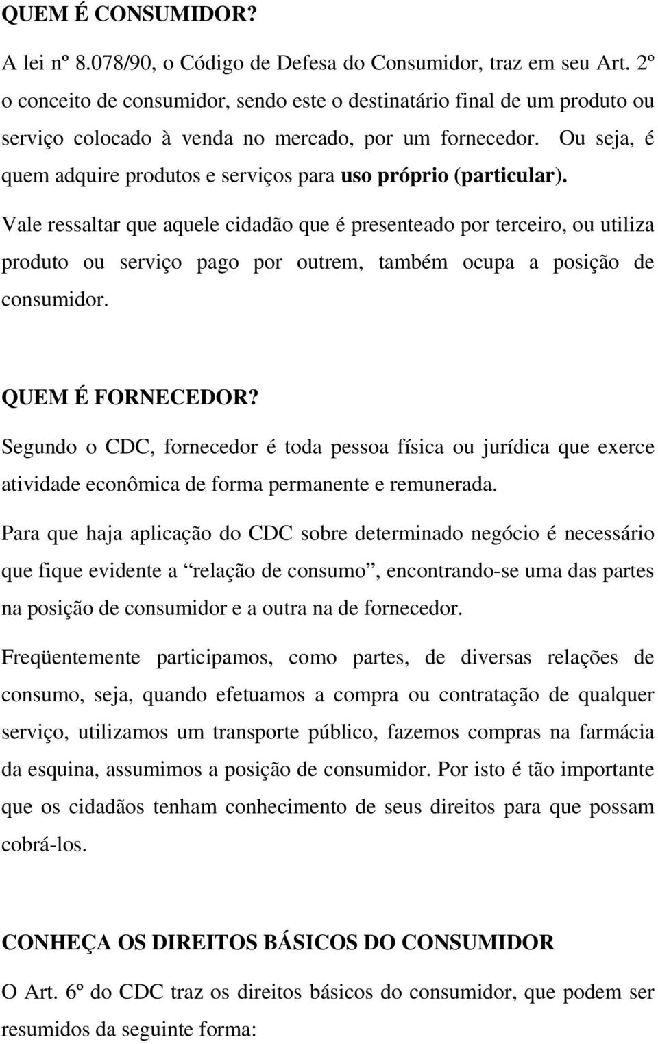 Ou seja, é quem adquire produtos e serviços para uso próprio (particular).