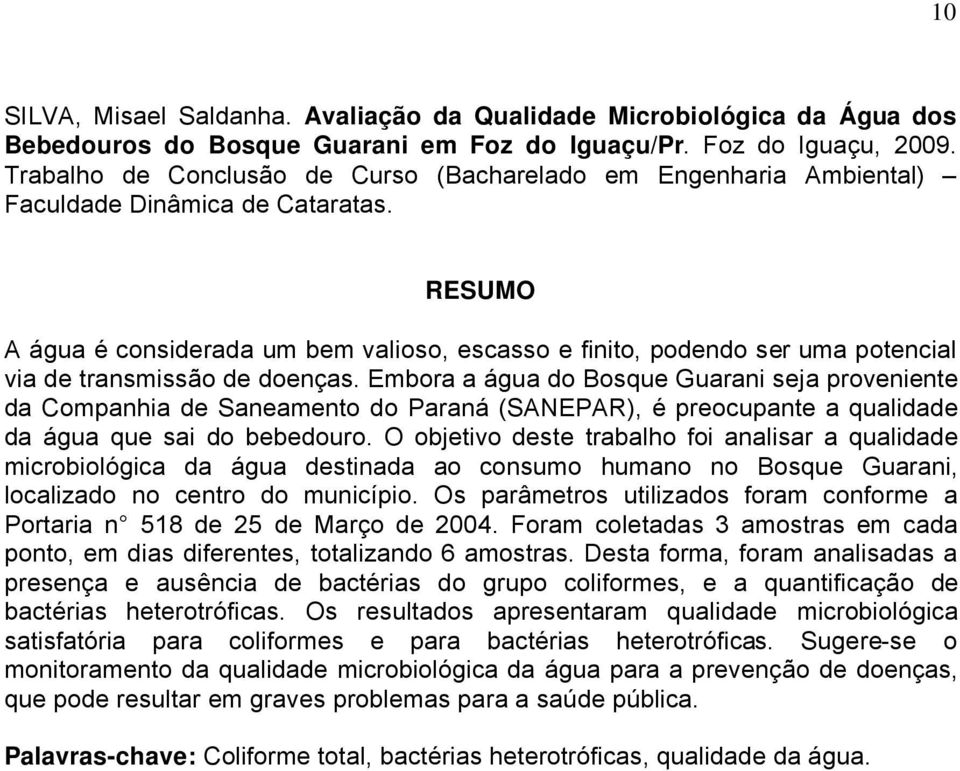 RESUMO A Égua Ü considerada um bem valioso, escasso e finito, podendo ser uma potencial via de transmissåo de doenäas.