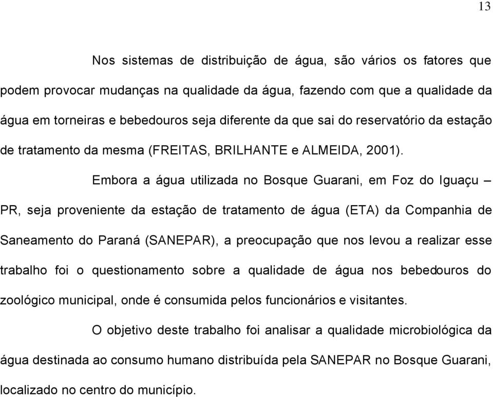 Embora a Égua utilizada no Bosque Guarani, em Foz do IguaÄu PR, seja proveniente da estaäåo de tratamento de Égua (ETA) da Companhia de Saneamento do ParanÉ (SANEPAR), a preocupaäåo que nos levou a