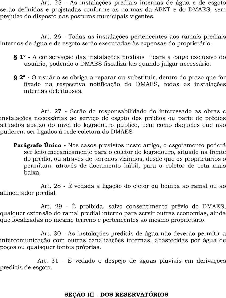 1º - A conservação das instalações prediais ficará a cargo exclusivo do usuário, podendo o DMAES fiscalizá-las quando julgar necessário.