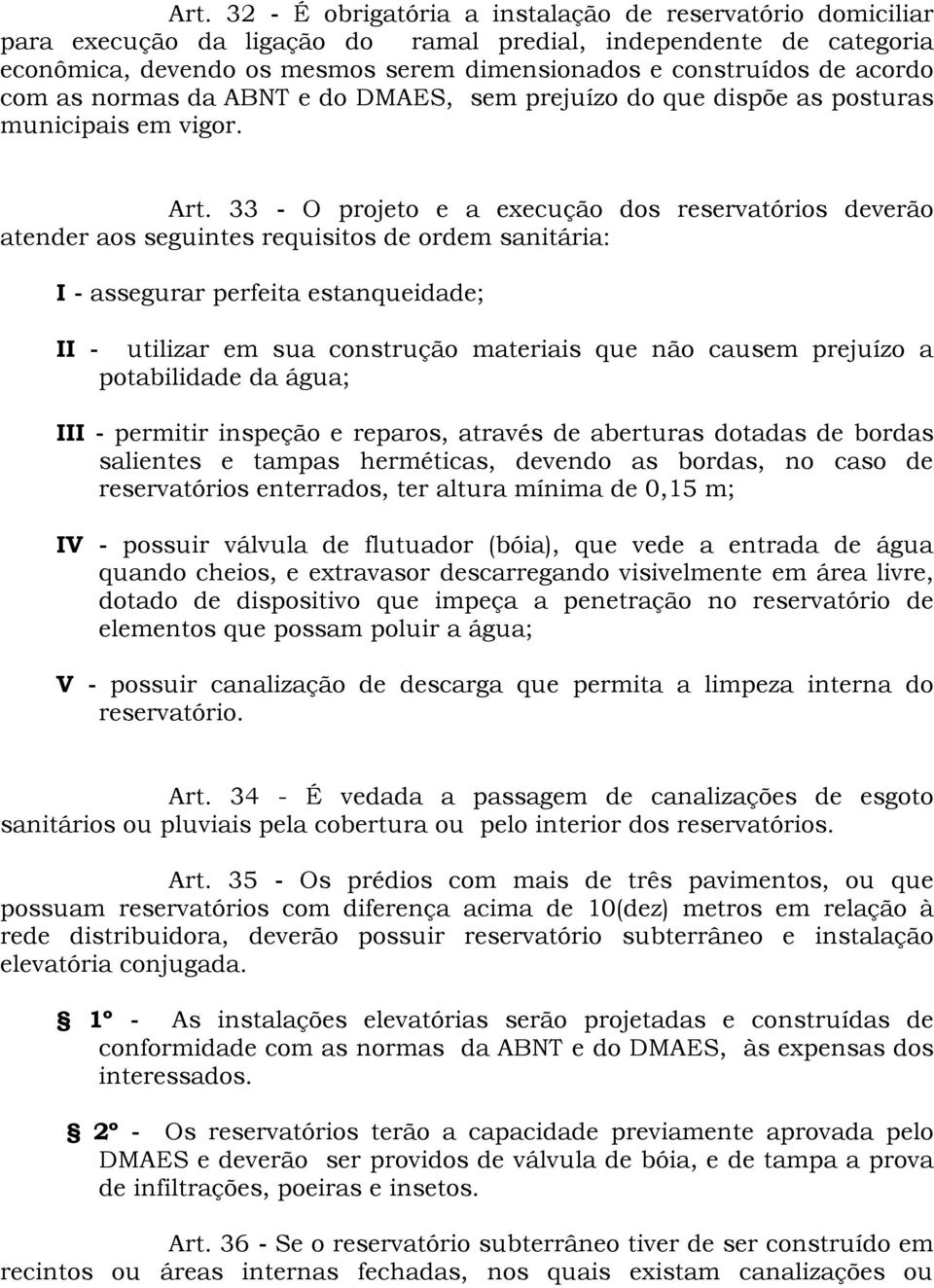 33 - O projeto e a execução dos reservatórios deverão atender aos seguintes requisitos de ordem sanitária: I - assegurar perfeita estanqueidade; II - utilizar em sua construção materiais que não