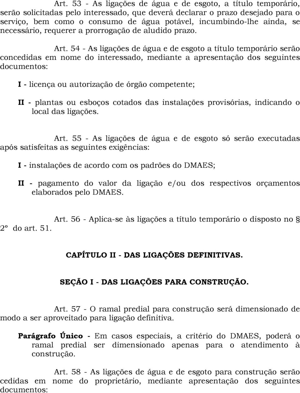 54 - As ligações de água e de esgoto a título temporário serão concedidas em nome do interessado, mediante a apresentação dos seguintes documentos: I - licença ou autorização de órgão competente; II