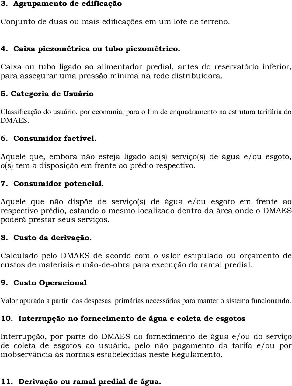 Categoria de Usuário Classificação do usuário, por economia, para o fim de enquadramento na estrutura tarifária do DMAES. 6. Consumidor factível.