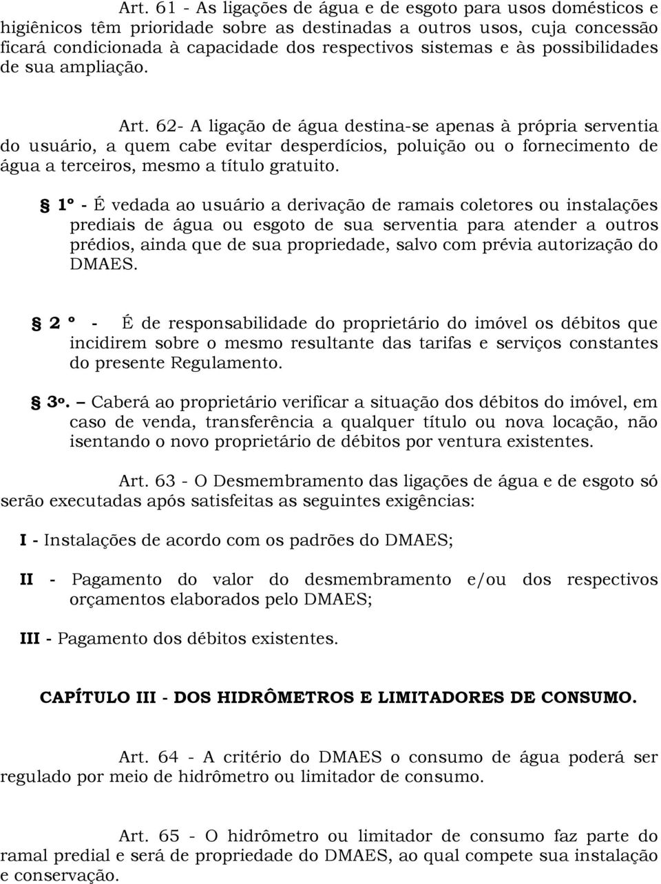 62- A ligação de água destina-se apenas à própria serventia do usuário, a quem cabe evitar desperdícios, poluição ou o fornecimento de água a terceiros, mesmo a título gratuito.