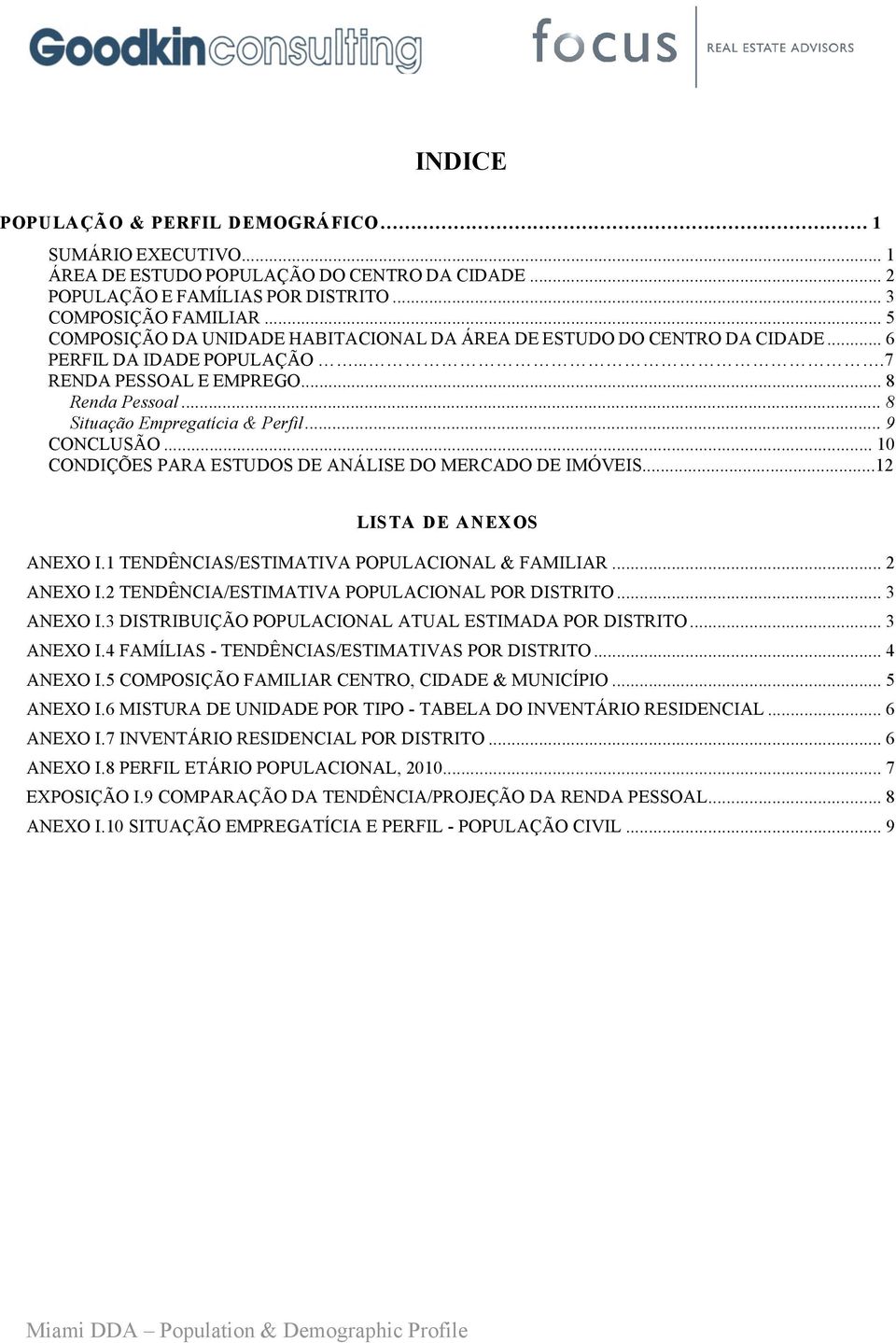 .. 9 CONCLUSÃO... 10 CONDIÇÕES PARA ESTUDOS DE ANÁLISE DO MERCADO DE IMÓVEIS...12 LISTA DE ANEXOS ANEXO I.1 TENDÊNCIAS/ESTIMATIVA POPULACIONAL & FAMILIAR... 2 ANEXO I.