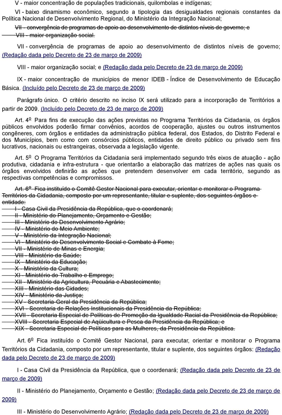 VII - convergência de programas de apoio ao desenvolvimento de distintos níveis de governo; (Redação dada pelo Decreto de 23 de março de 2009) VIII - maior organização social; e (Redação dada pelo