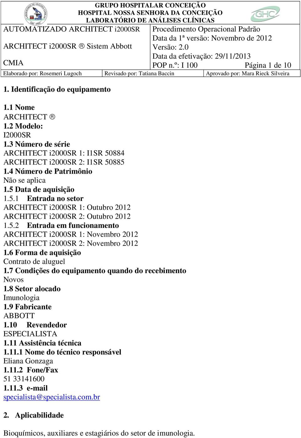 6 Forma de aquisição Contrato de aluguel 1.7 Condições do equipamento quando do recebimento Novos 1.8 Setor alocado Imunologia 1.9 Fabricante ABBOTT 1.10 Revendedor ESPECIALISTA 1.