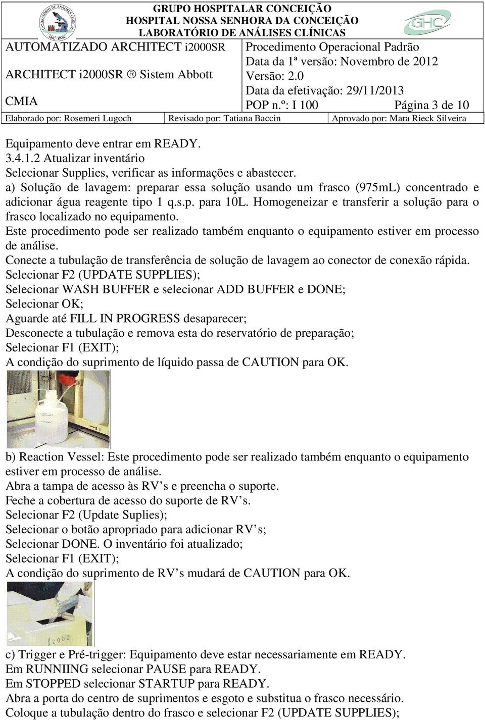 Homogeneizar e transferir a solução para o frasco localizado no equipamento. Este procedimento pode ser realizado também enquanto o equipamento estiver em processo de análise.