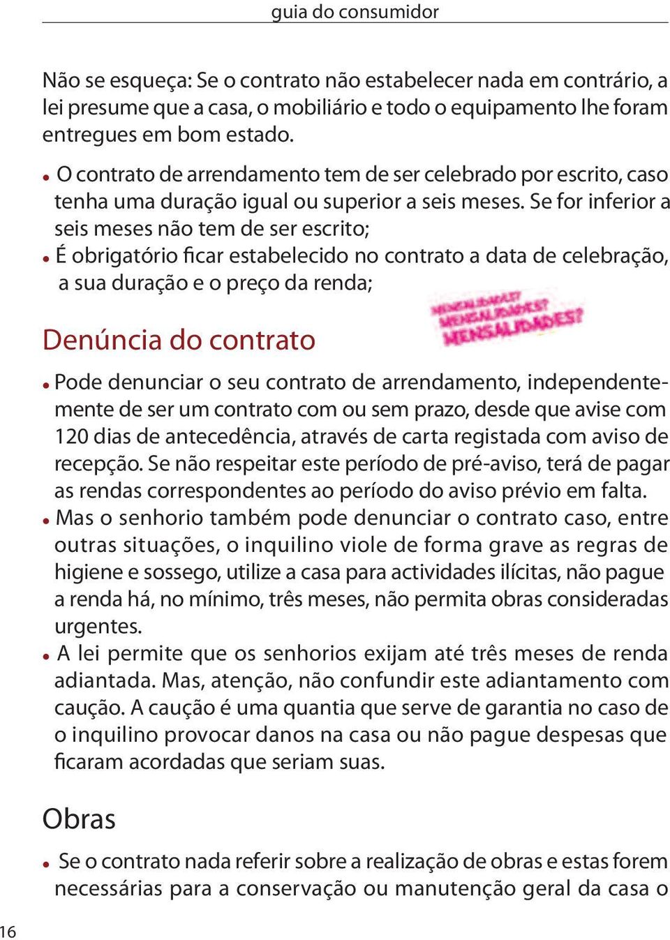 Se for inferior a seis meses não tem de ser escrito; É obrigatório ficar estabelecido no contrato a data de celebração, a sua duração e o preço da renda; denúncia do contrato Pode denunciar o seu