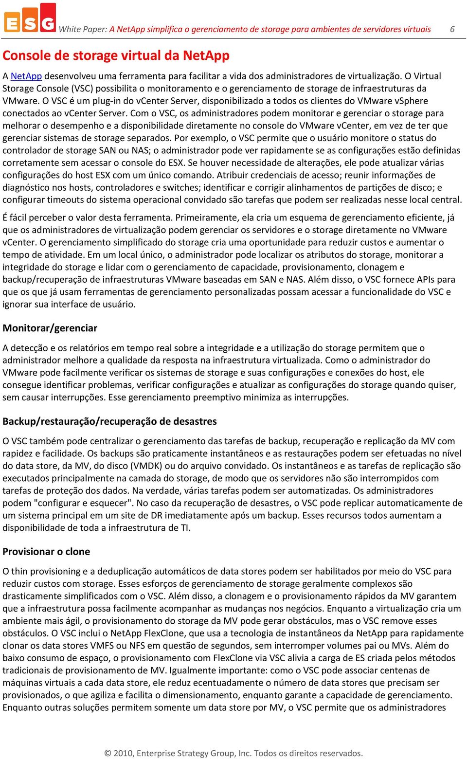 O VSC é um plug-in do vcenter Server, disponibilizado a todos os clientes do VMware vsphere conectados ao vcenter Server.